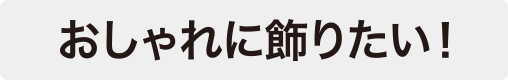 おしゃれに飾りたい！