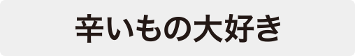 辛いもの大好き